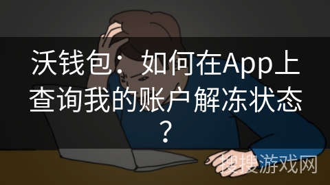 沃钱包：如何在App上查询我的账户解冻状态？