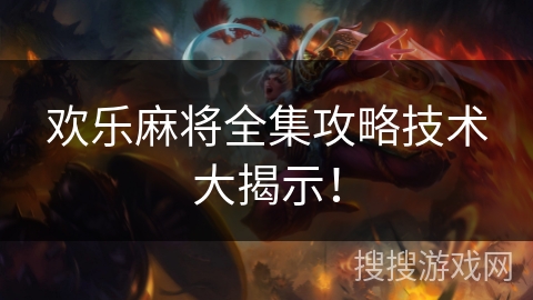 欢乐麻将全集攻略技术大揭示！