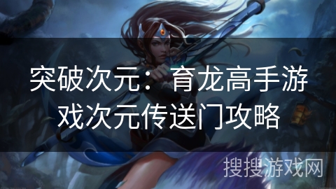 突破次元：育龙高手游戏次元传送门攻略