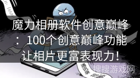 魔力相册软件创意巅峰：100个创意巅峰功能让相片更富表现力！