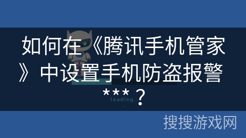 如何在《腾讯手机管家》中设置手机防盗报警 *** ？
