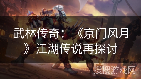 武林传奇：《京门风月》江湖传说再探讨