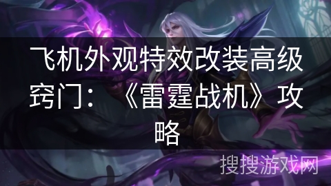 飞机外观特效改装高级窍门：《雷霆战机》攻略