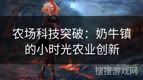农场科技突破：奶牛镇的小时光农业创新