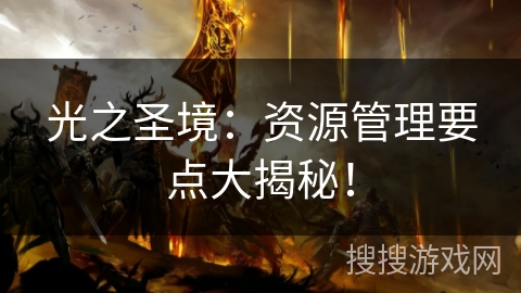 光之圣境：资源管理要点大揭秘！