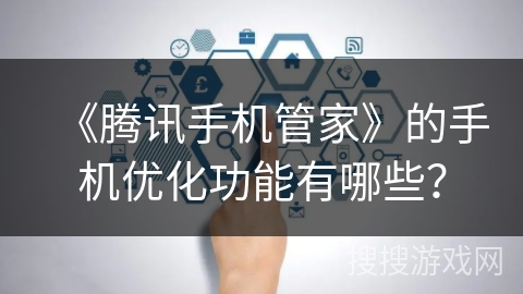 《腾讯手机管家》的手机优化功能有哪些？