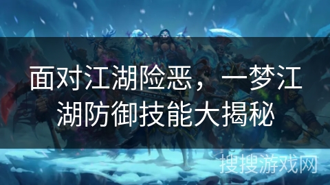 面对江湖险恶，一梦江湖防御技能大揭秘