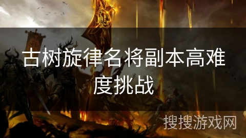 古树旋律名将副本高难度挑战