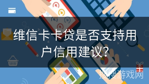 维信卡卡贷是否支持用户信用建议？