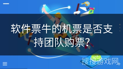 软件票牛的机票是否支持团队购票？