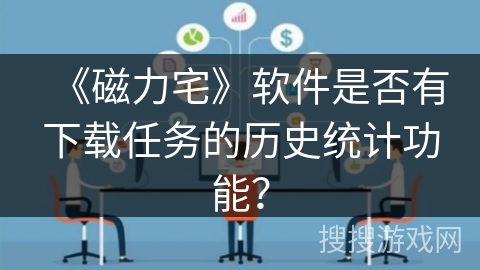 《磁力宅》软件是否有下载任务的历史统计功能？
