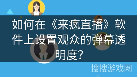 如何在《来疯直播》软件上设置观众的弹幕透明度？