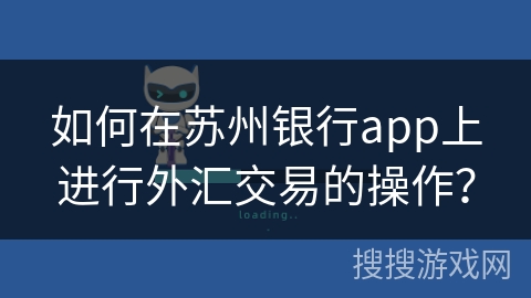如何在苏州银行app上进行外汇交易的操作？