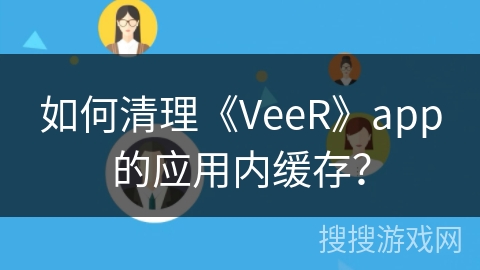 如何清理《VeeR》app的应用内缓存？