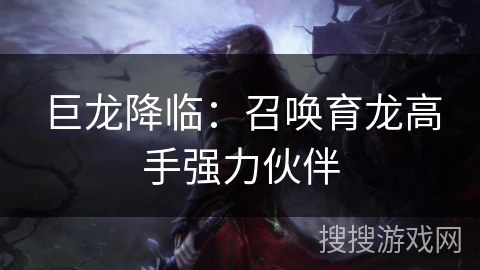 巨龙降临：召唤育龙高手强力伙伴