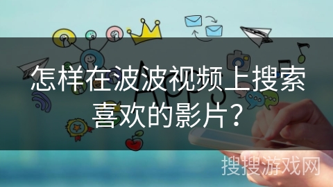 怎样在波波视频上搜索喜欢的影片？