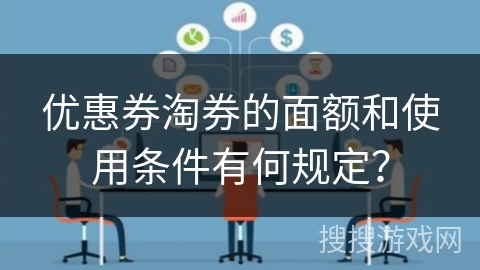 优惠券淘券的面额和使用条件有何规定？
