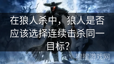 在狼人杀中，狼人是否应该选择连续击杀同一目标？
