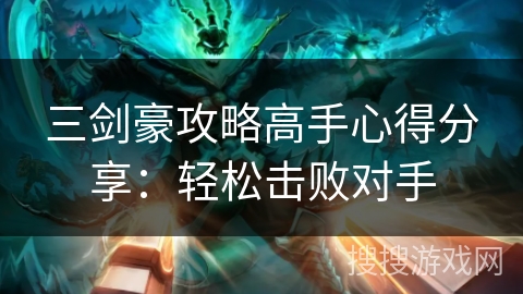 三剑豪攻略高手心得分享：轻松击败对手