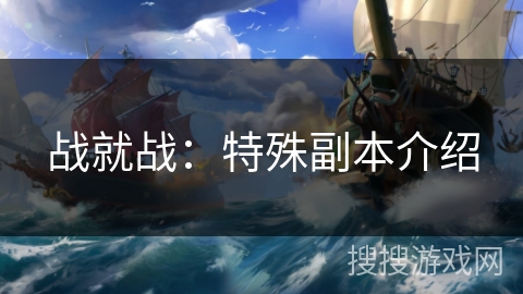 战就战：特殊副本介绍