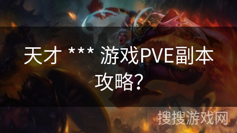 天才 *** 游戏PVE副本攻略？