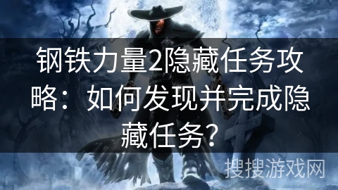 钢铁力量2隐藏任务攻略：如何发现并完成隐藏任务？
