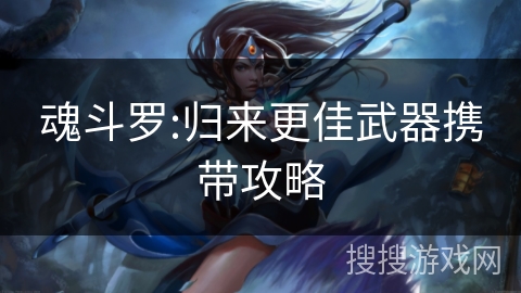 魂斗罗:归来更佳武器携带攻略 魂斗罗:归来更佳武器携带攻略