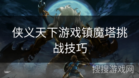 侠义天下游戏镇魔塔挑战技巧