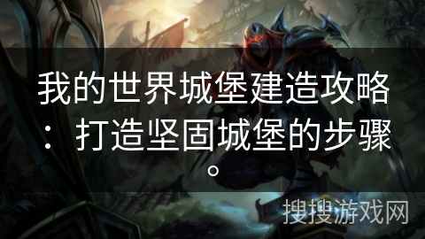我的世界城堡建造攻略：打造坚固城堡的步骤。