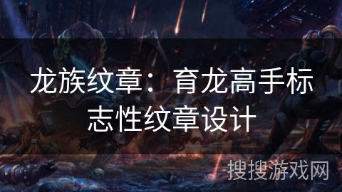 龙族纹章：育龙高手标志性纹章设计