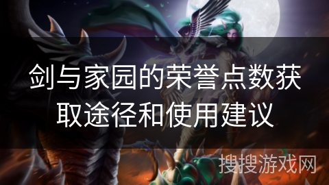 剑与家园的荣誉点数获取途径和使用建议