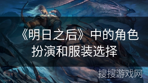 《明日之后》中的角色扮演和服装选择