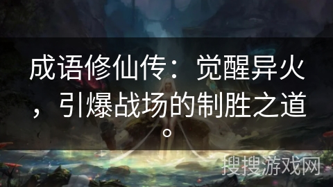 成语修仙传：觉醒异火，引爆战场的制胜之道。