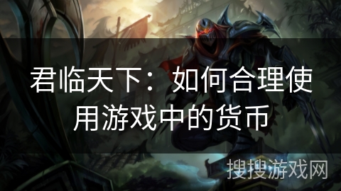 君临天下：如何合理使用游戏中的货币