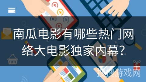 南瓜电影有哪些热门网络大电影独家内幕？