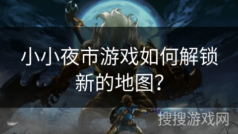 小小夜市游戏如何解锁新的地图？