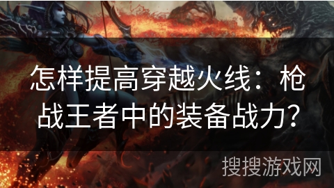怎样提高穿越火线：枪战王者中的装备战力？