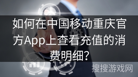 如何在中国移动重庆官方App上查看充值的消费明细？