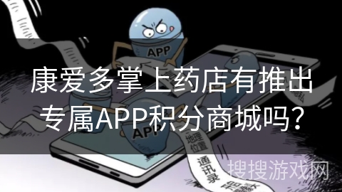 康爱多掌上药店有推出专属APP积分商城吗？