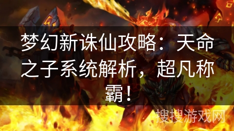 梦幻新诛仙攻略：天命之子系统解析，超凡称霸！