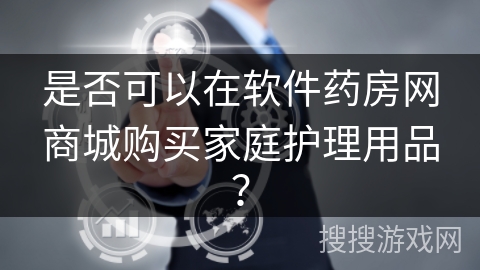 是否可以在软件药房网商城购买家庭护理用品？