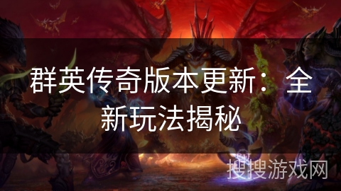 群英传奇版本更新：全新玩法揭秘