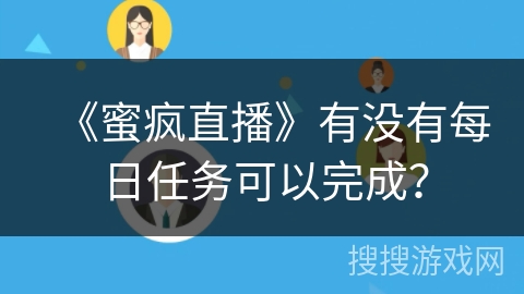 《蜜疯直播》有没有每日任务可以完成？