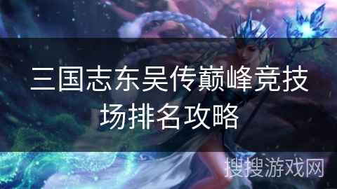 三国志东吴传巅峰竞技场排名攻略