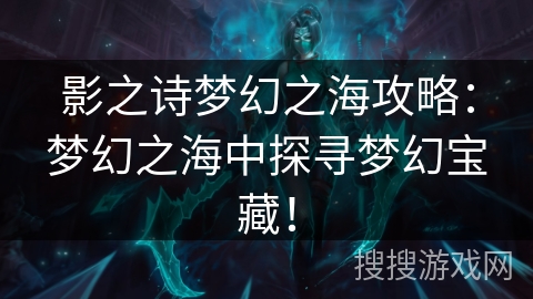 影之诗梦幻之海攻略：梦幻之海中探寻梦幻宝藏！