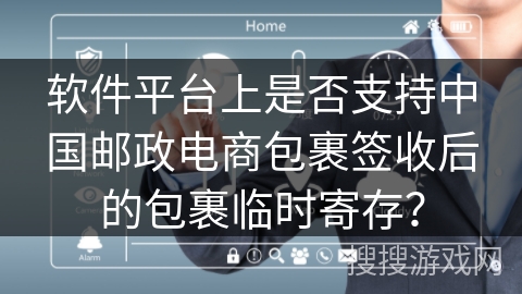 软件平台上是否支持中国邮政电商包裹签收后的包裹临时寄存? 软件平台上是否支持中国邮政电商包裹签收后的包裹临时寄存?