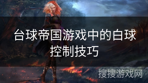 台球帝国游戏中的白球控制技巧