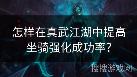 怎样在真武江湖中提高坐骑强化成功率? 怎样在真武江湖中提高坐骑强化成功率?