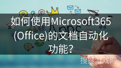 如何使用Microsoft365(Office)的文档自动化功能？