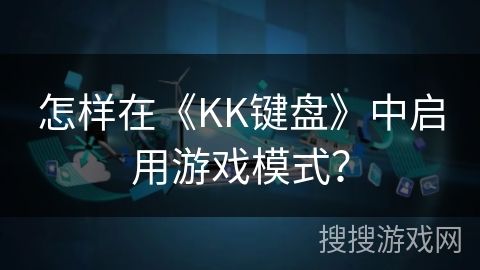 怎样在《KK键盘》中启用游戏模式？